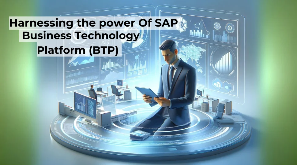 Harnessing the Power of SAP Business Technology Platform (BTP) Harnessing the Power of SAP Business Technology Platform (BTP)